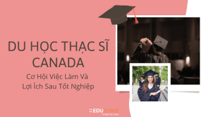 Du Học Thạc Sĩ Canada - Cơ Hội Việc Làm Và Lợi Ích Sau Tốt Nghiệp