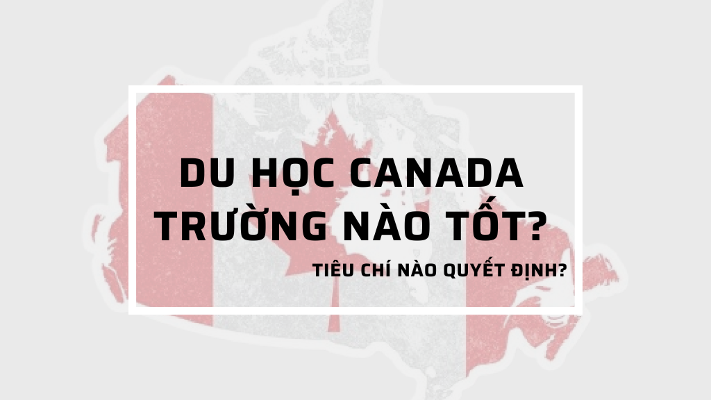 Du Học Canada Trường Nào Tốt? Tiêu Chí Nào Quyết Định Cho Điều Này?